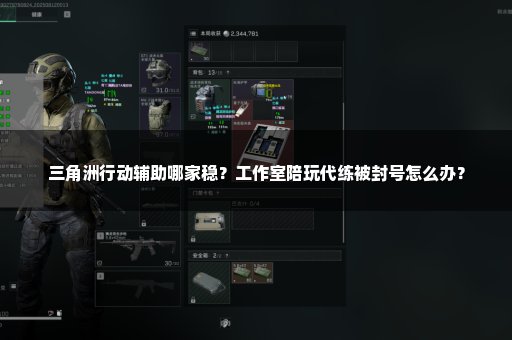 三角洲行动辅助哪家稳？工作室陪玩代练被封号怎么办？